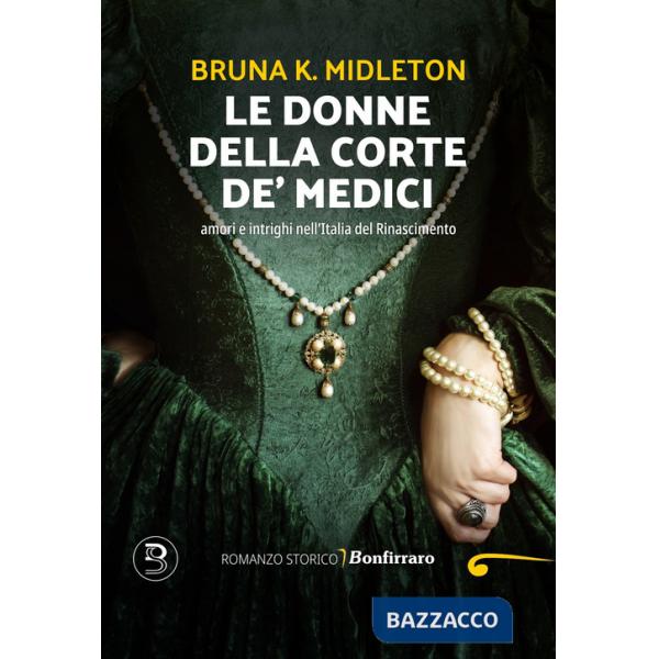 Donne della corte De' Medici, Amori e intrighi nell'Italia del Rinascimento (Le)