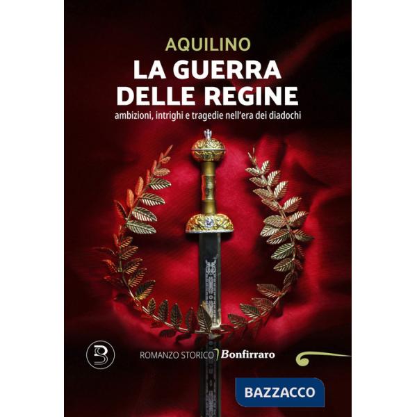 Guerra delle regine. Ambizioni, intrighi e tragedie nell'era dei diadochi (La)