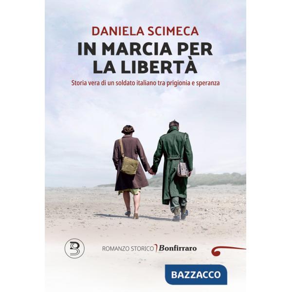 In marcia per la libertà. Storia vera di un soldato italiano tra prigionia e speranza