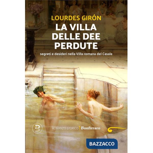 Villa delle dee perdute. Segreti e desideri nella Villa romana del Casale (La)