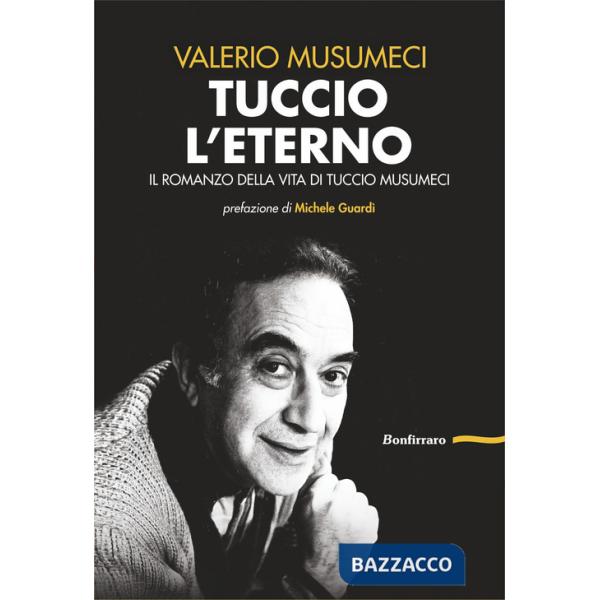 Tuccio l'eterno. Il romanzo della vita di Tuccio Musumeci