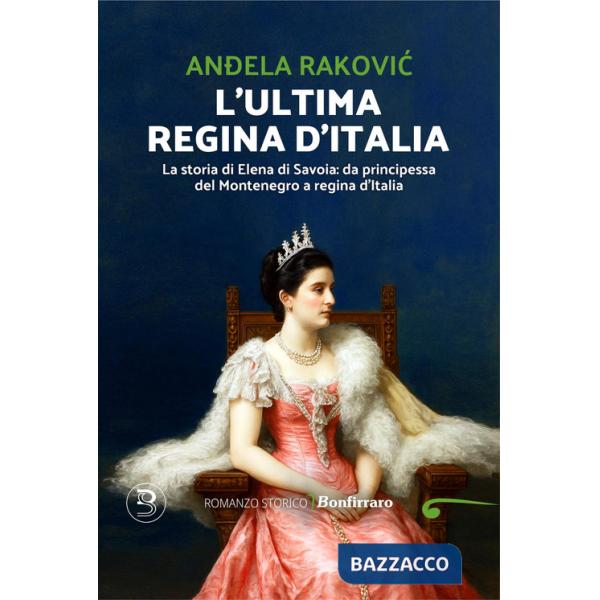 Ultima regina d'Italia. La storia di Elena di Savoia: da principessa del Montenegro a regina d'Italia (L')