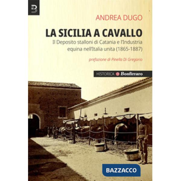 Sicilia a cavallo. Il Deposito stalloni di Catania e l'Industria equina nell'Italia unita (1865-1887) (La)