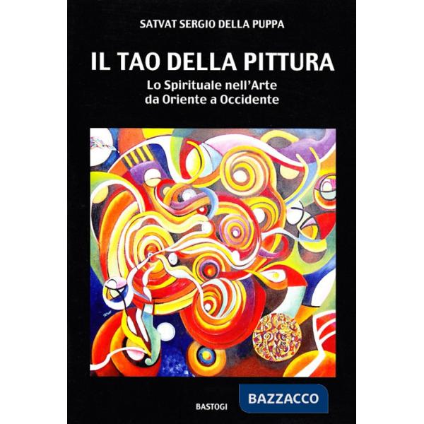 Tao della pittura. Lo spirituale nell'arte da oriente a occidente. Ediz. illustrata (Il)