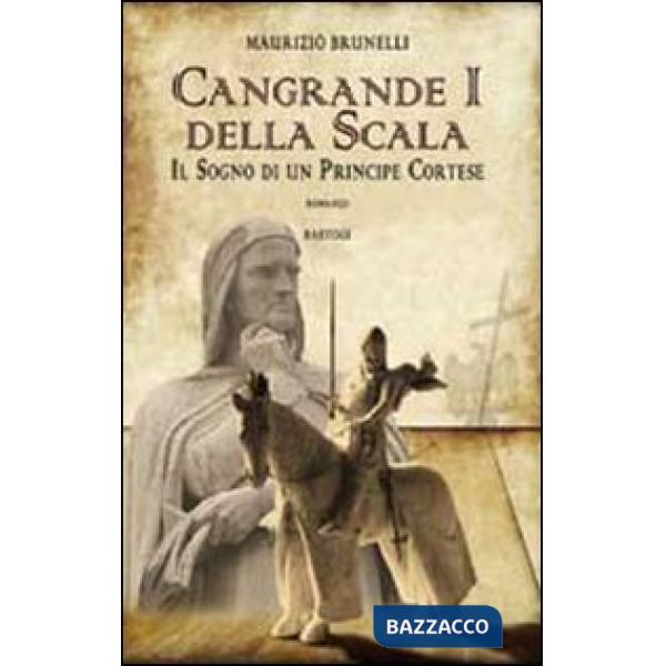 Cangrande I della Scala. Il sogno di un principe cortese