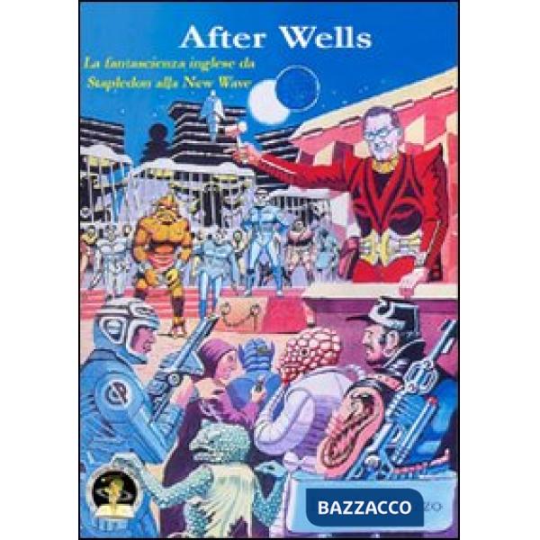 After Wells. La fantascienza inglese da Stapledon alla new wave