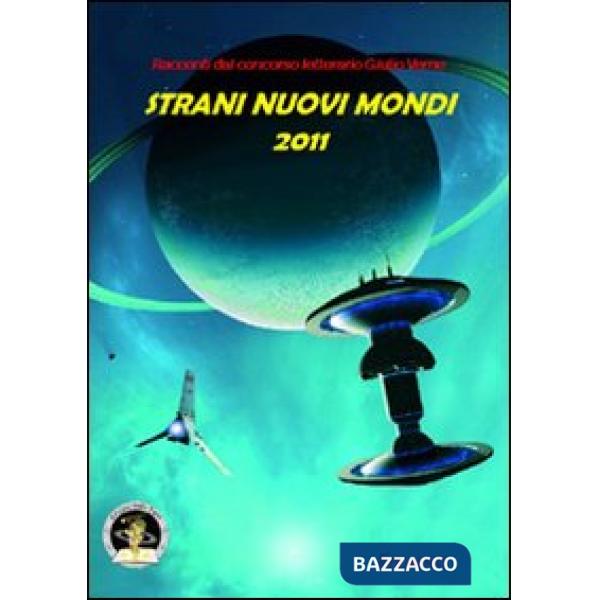 Strani nuovi mondi 2011. Racconti dal concorso letterario Giulio Verne