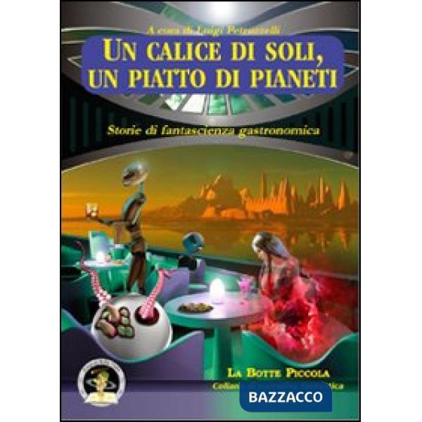 Calice di soli, un piatto di pianeti. Storie di fantascienza gastronomica (Un)