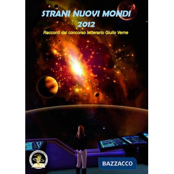 Strani nuovi mondi 2012. Racconti dal concorso letterario Giulio Verne