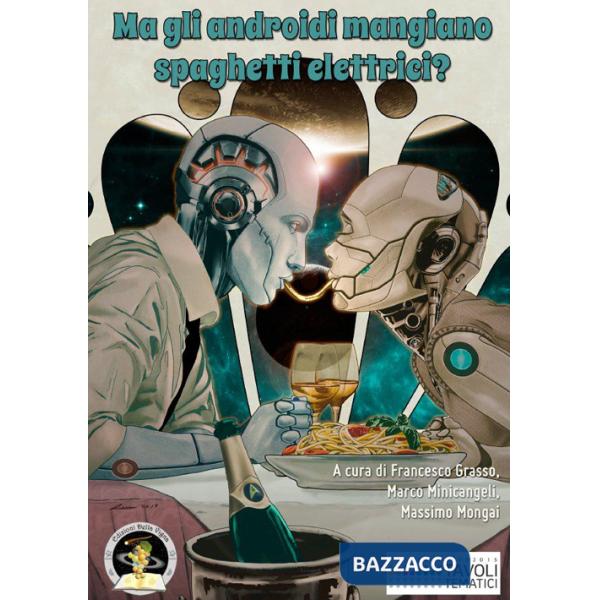 Ma gli androidi mangiano spaghetti elettrici? Diciotto racconti sul cibo del futuro e sul futuro del cibo