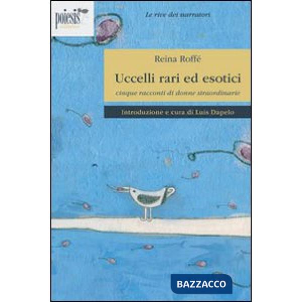 Uccelli rari ed esotici. Cinque racconti di donne straordinari