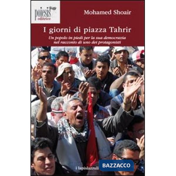 Giorni di piazza Tahrir. Un popolo in piedi per la sua democrazia nel racconto d