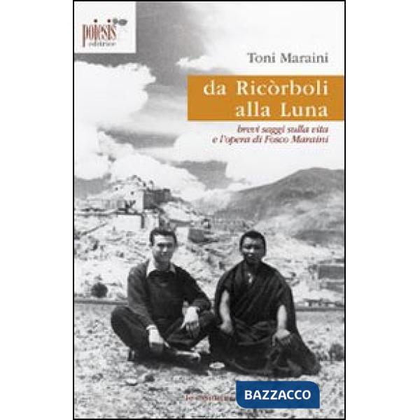 Da Ricòrboli alla luna. Brevi saggi sulla vita e l'opera di Fosco Maraini