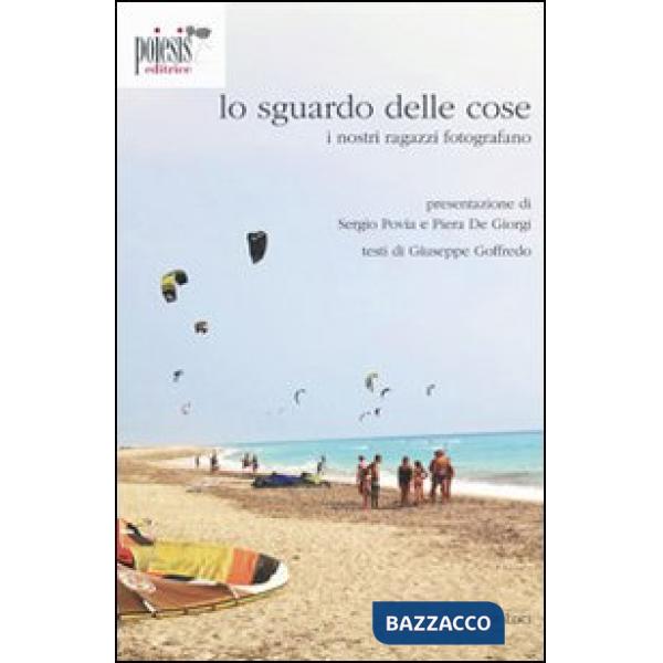 Sguardo delle cose. I nostri ragazzi fotografano. Ediz. illustrata (Lo)