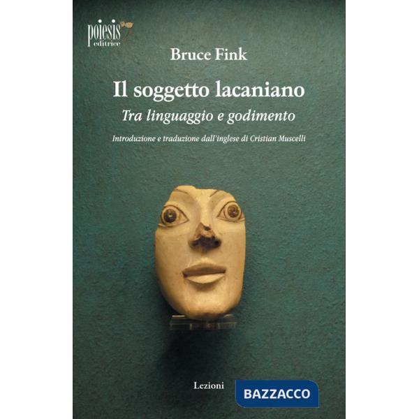 Soggetto lacaniano. Tra linguaggio e godimento (Il)