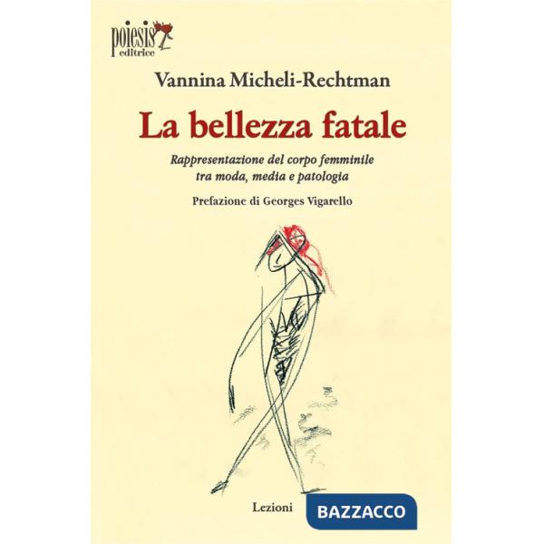 Bellezza fatale. Rappresentazione del corpo femminile tra moda, media e patologia (La)
