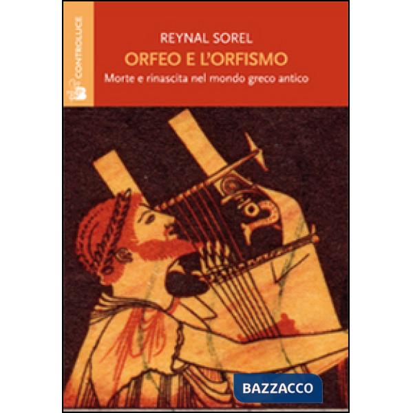 Orfeo e l'orfismo. Morte e rinascita nel mondo greco antico
