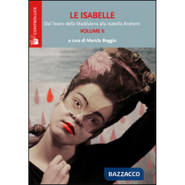 Isabelle. Dal Teatro della Maddalena alla Isabella Andreini (Le). Vol. 2
