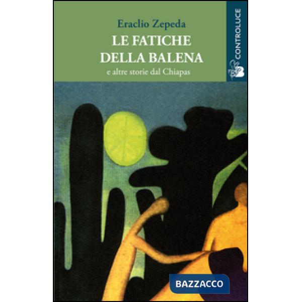 Fatiche della balena e altre storie dal Chiapas (Le)
