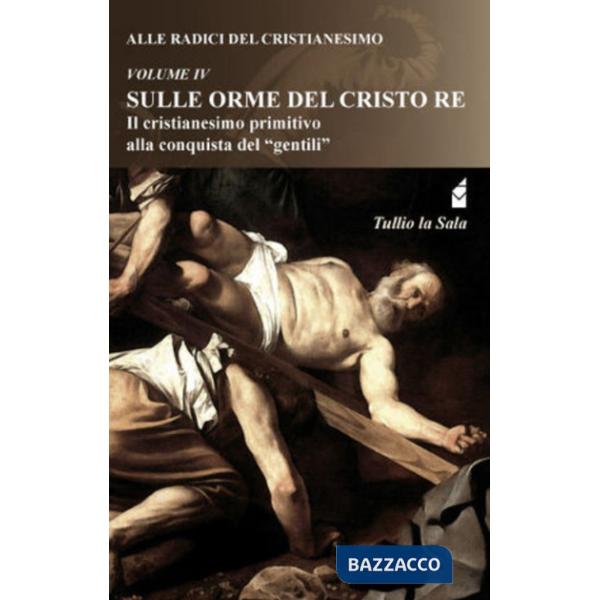 Alle radici del cristianesimo. Vol. 4: Sulle orme del Cristo Re. Il cristianesim