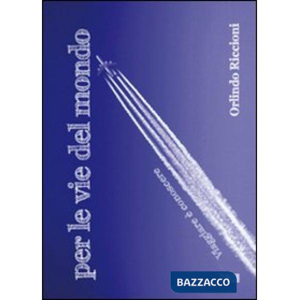 Per le vie del mondo. Viaggiare è conoscere