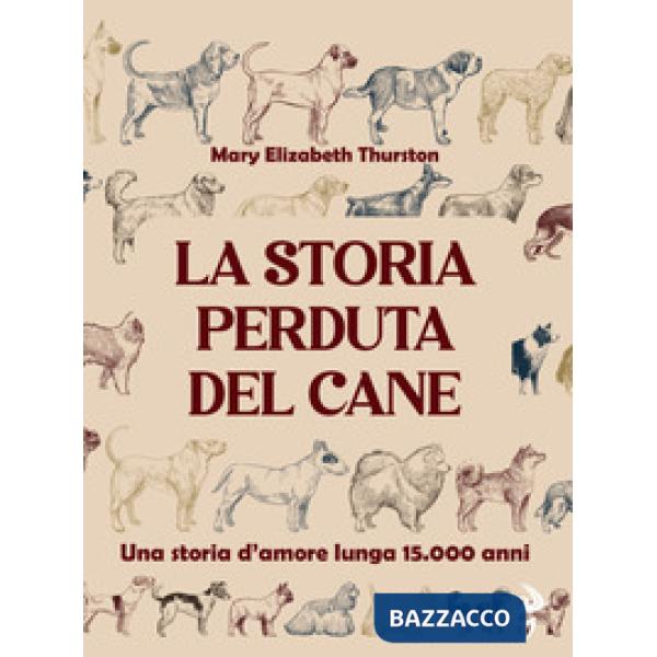 Storia perduta del cane. Una storia d'amore lunga 15.000 anni (La)