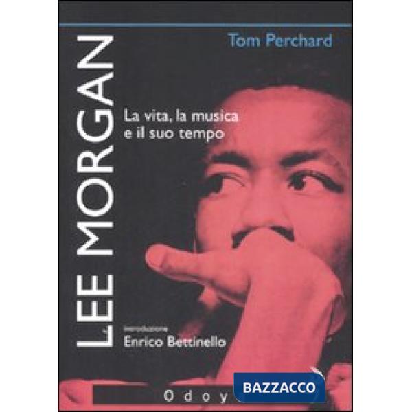 Lee Morgan. La vita, la musica e il suo tempo