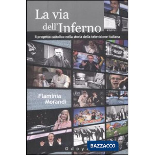 Via dell'inferno. Progetto cattolico nella storia della televisione italiana (La)