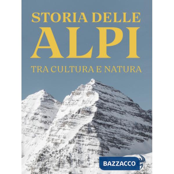 Storia delle Alpi. Tra cultura e natura