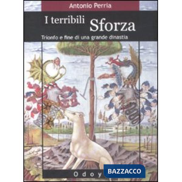 Terribili Sforza. Trionfo e fine di una grande dinastia (I)