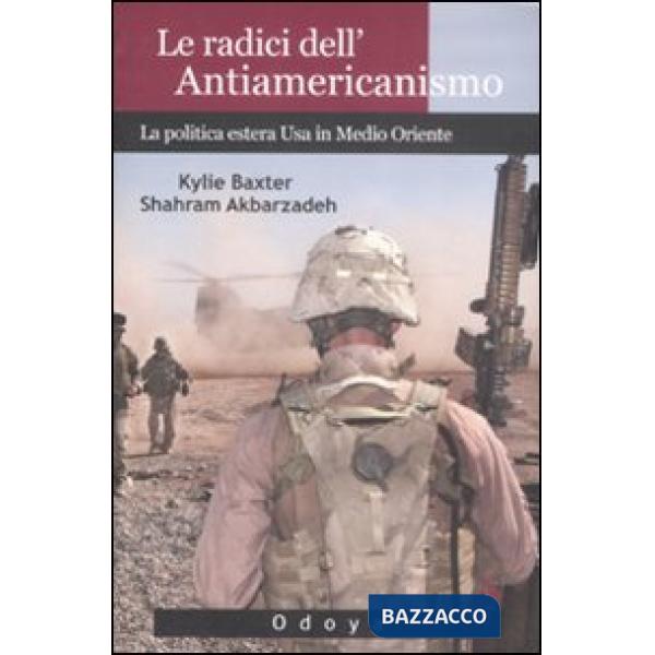 Radici dell'antiamericanismo. La politica estera USA in Medio Oriente (Le)