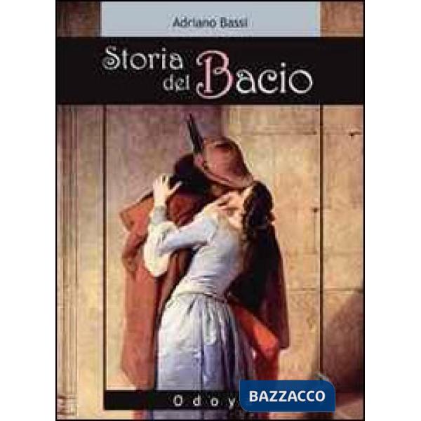 Storia del bacio. Viaggio all'interno di un sentimento e di un gesto