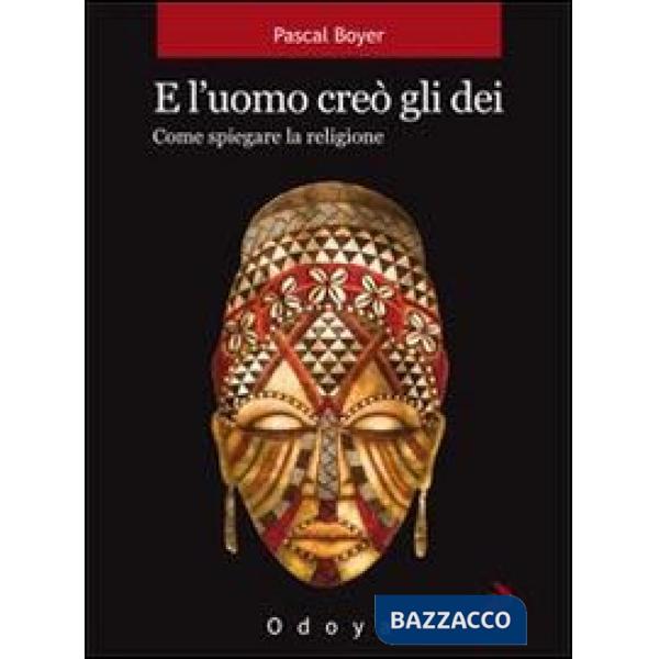 E l'uomo creò gli dei. Come spiegare la religione