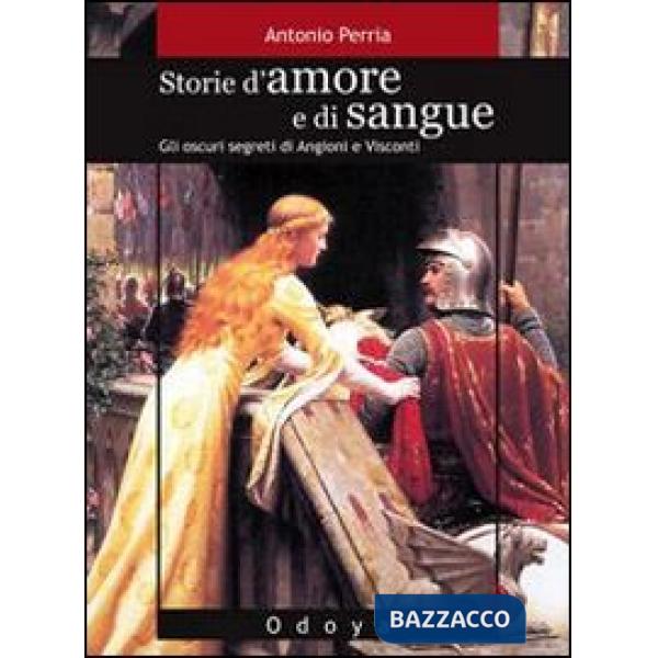 Storie d'amore e di sangue. Gli oscuri segreti di Angioini e Visconti