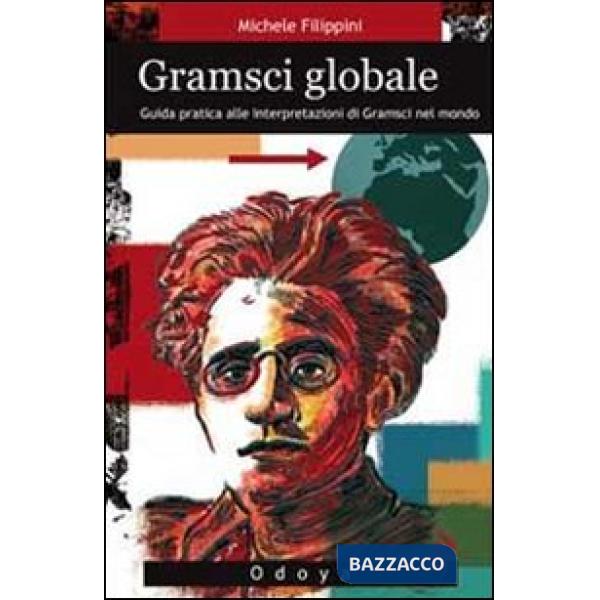 Gramsci globale. Guida pratica alle interpretazioni di Gramsci nel mondo