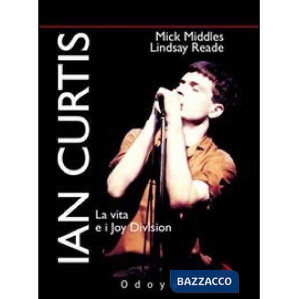 Ian Curtis. La vita e i Joy Division