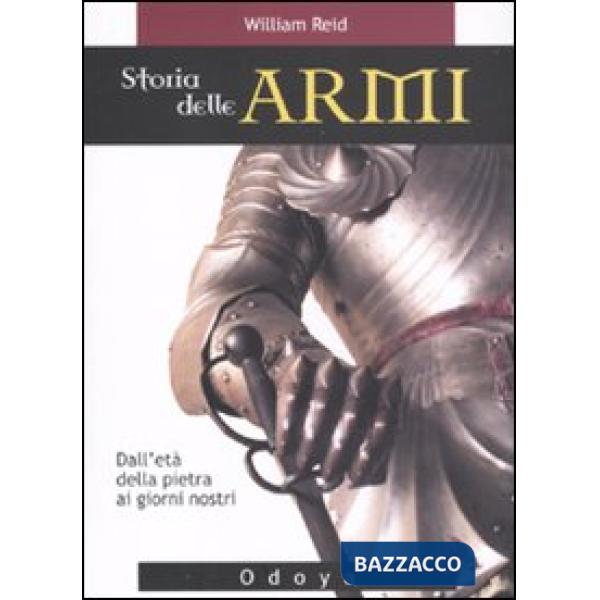 Storia delle armi. Dall'età della pietra ai giorni nostri. Ediz. illustrata