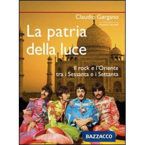 Patria della luce. Il rock e l'Oriente tra i Sessanta e i Settanta (La)