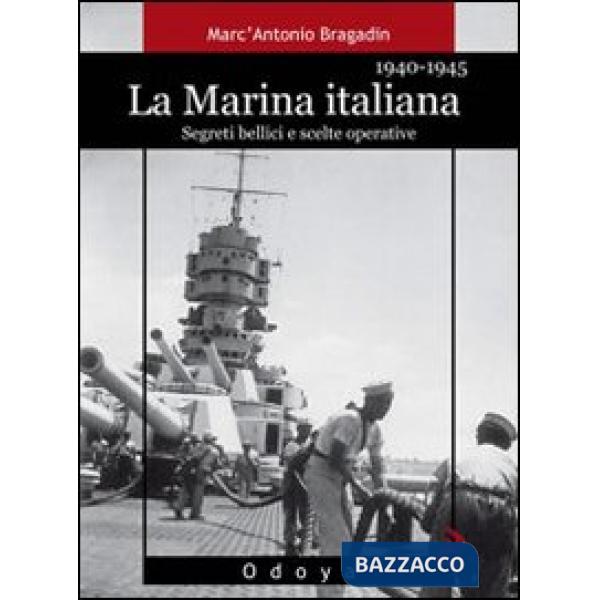Marina italiana 1940-1945. Segreti bellici e scelte operative. Ediz. illustrata (La)