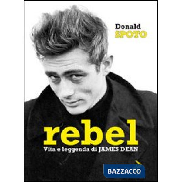 Rebel. Vita e leggenda di James Dean