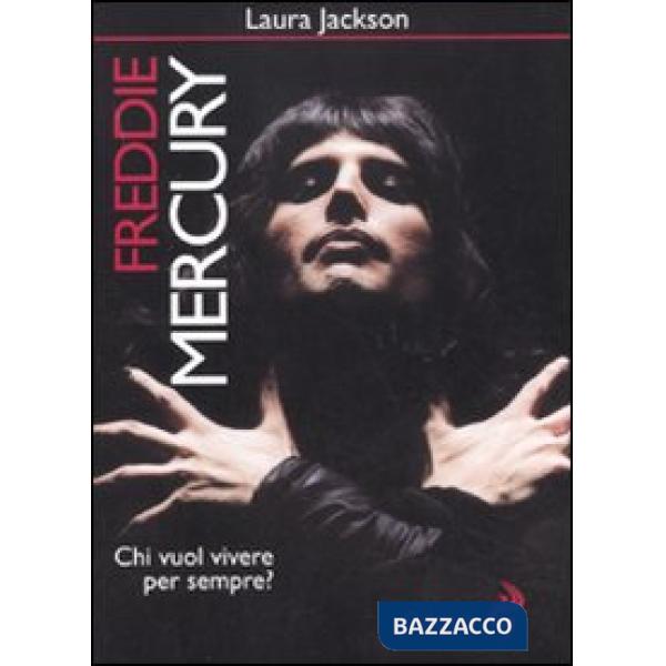 Freddie Mercury. Chi vuol vivere per sempre?