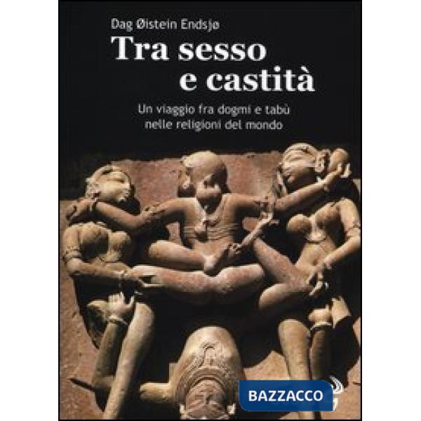 Tra sesso e castità. Un viaggio fra dogmi e tabù nelle religioni del mondo