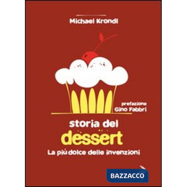Storia del dessert. La più dolce delle invenzioni