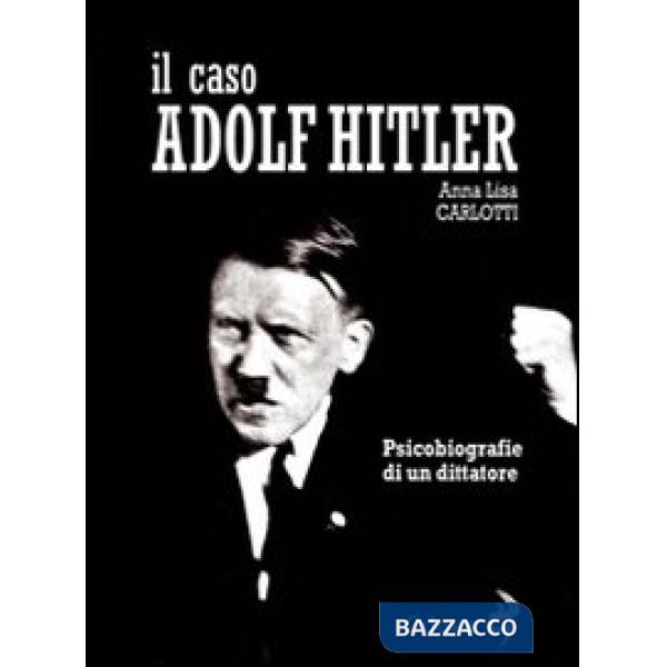 Caso Adolf Hitler. Psicobiografie di un dittatore (Il)