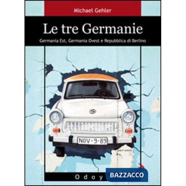 Tre Germanie. Germania Est, Germania Ovest e Repubblica di Berlino (Le)
