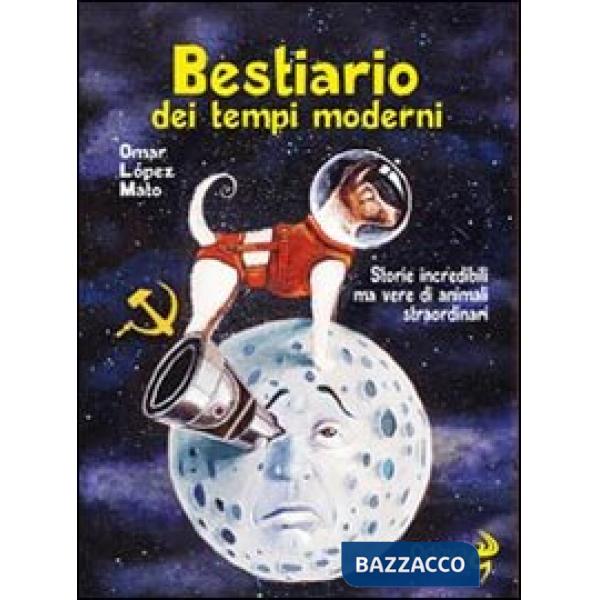 Bestiario dei tempi moderni. Storie incredibili ma vere di animali straordinari