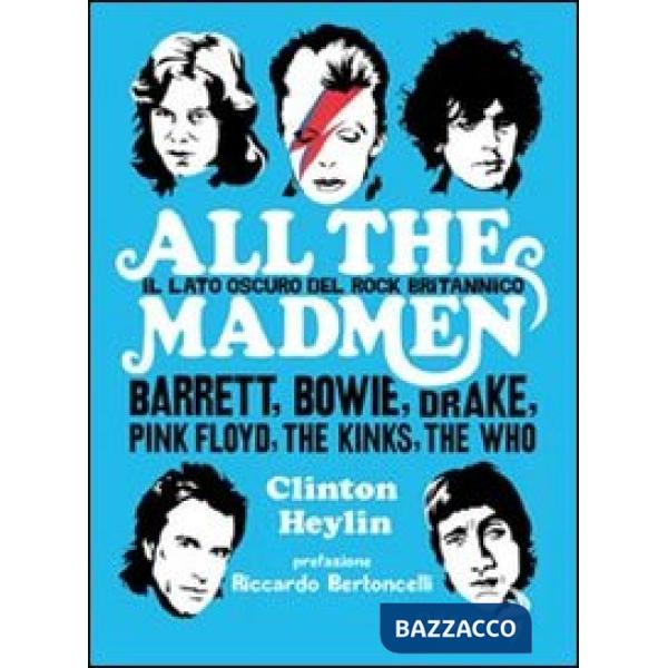 All the madmen. Il lato oscuro del rock britannico. Barrett, Bowie, Drake, Pink Floyd, The Kinks, The Who