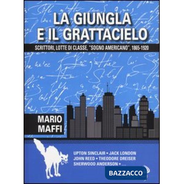 Giungla e il grattacielo. Scrittori, lotte di classe, «sogno americano» 1865-1920 (La)