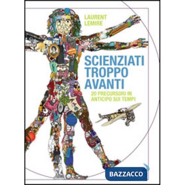 Scienziati troppo avanti. 20 precursori in anticipo sui tempi
