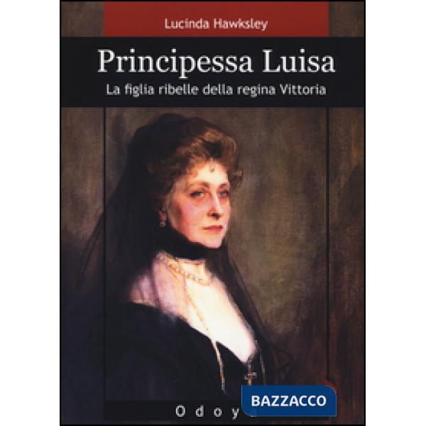 Principessa Luisa. La figlia ribelle della regina Vittoria